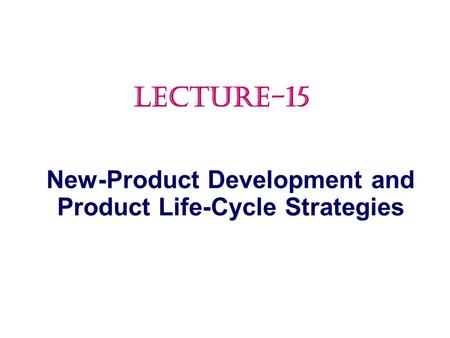 New-Product Development and Product Life-Cycle Strategies LECTURE-15.