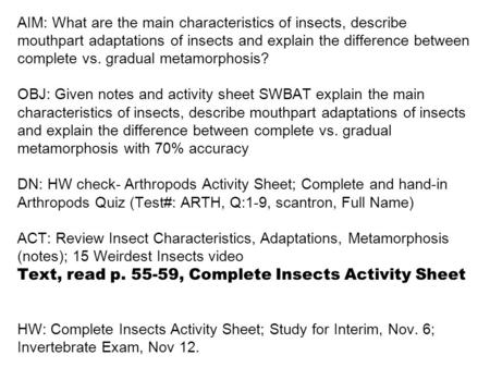 AIM: What are the main characteristics of insects, describe mouthpart adaptations of insects and explain the difference between complete vs. gradual metamorphosis?