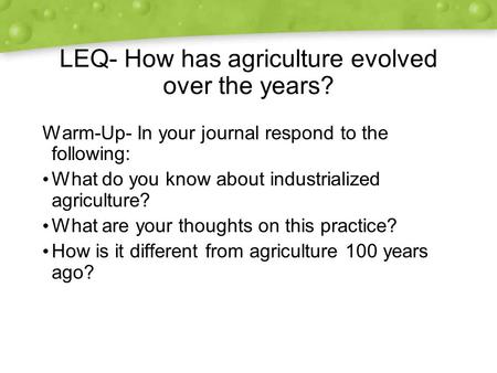 LEQ- How has agriculture evolved over the years? Warm-Up- In your journal respond to the following: What do you know about industrialized agriculture?