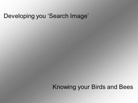 Developing you ‘Search Image’ Knowing your Birds and Bees.
