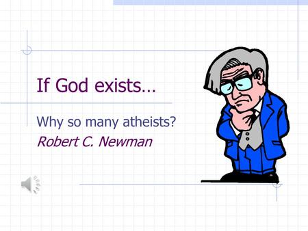 If God exists… Why so many atheists? Robert C. Newman.