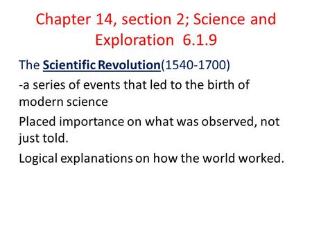 Chapter 14, section 2; Science and Exploration 6.1.9 The Scientific Revolution(1540-1700) -a series of events that led to the birth of modern science Placed.