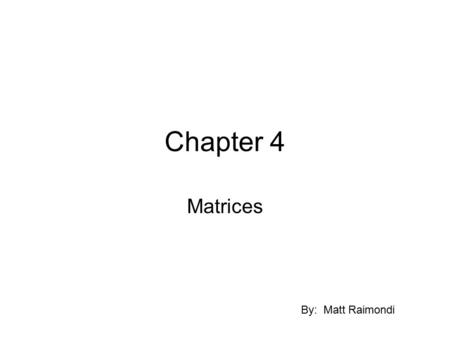 Chapter 4 Matrices By: Matt Raimondi.