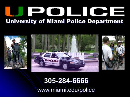 305-284-6666 www.miami.edu/police University of Miami Police Department 305-284-6666 www.miami.edu/police.