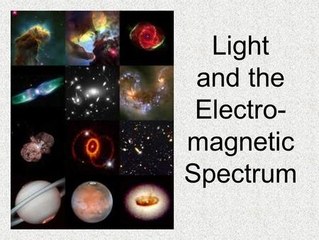 Light and the Electro- magnetic Spectrum. Light and the Electromagnetic Spectrum Almost all of our information on the heavens is derived from the light.