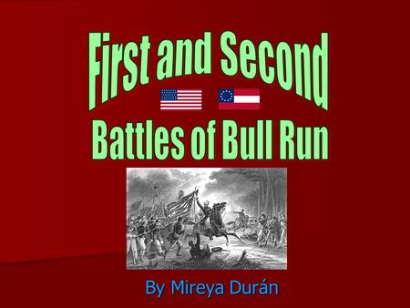 By Mireya Durán. The First Battle Of Bull Run  What? –First major land battle of the American Civil War  Who? –Union Army  Brig. Gen. Irvin McDowell.