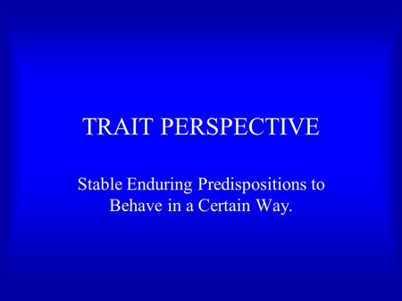 Stable Enduring Predispositions to Behave in a Certain Way.