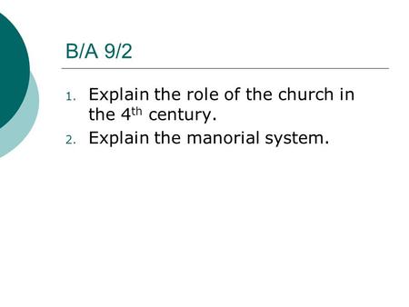 B/A 9/2 1. Explain the role of the church in the 4 th century. 2. Explain the manorial system.