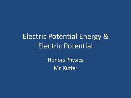 Electric Potential Energy & Electric Potential Honors Physics Mr. Kuffer.