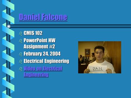 Daniel Falcone Daniel Falcone b CMIS 102 b PowerPoint HW Assignment #2 b February 24, 2004 b Electrical Engineering b Video on Electrical Engineering.