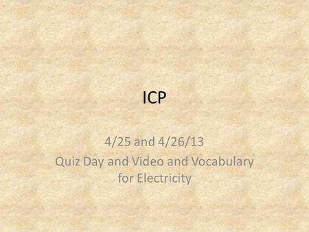 ICP 4/25 and 4/26/13 Quiz Day and Video and Vocabulary for Electricity.