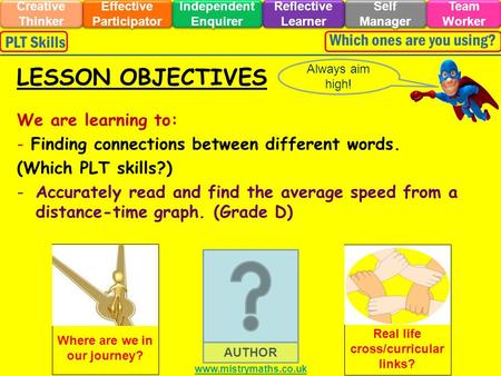 We are learning to: - Finding connections between different words. (Which PLT skills?) -Accurately read and find the average speed from a distance-time.
