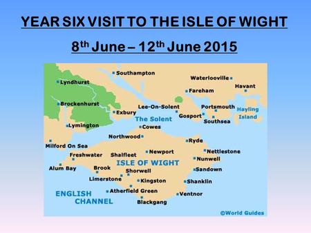 YEAR SIX VISIT TO THE ISLE OF WIGHT 8 th June – 12 th June 2015.
