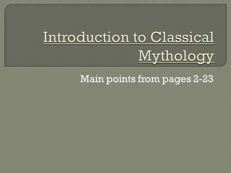 Main points from pages 2-23. Mythology tells us how ancient people thought and felt about the world around them. When the myths were developed, people.
