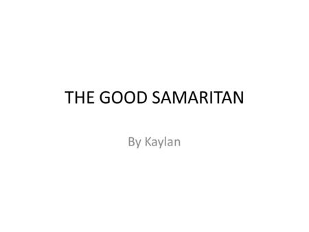 THE GOOD SAMARITAN By Kaylan.
