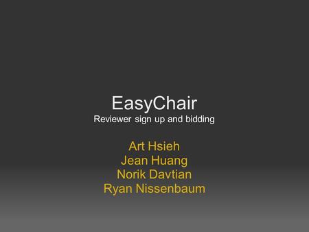EasyChair Reviewer sign up and bidding Art Hsieh Jean Huang Norik Davtian Ryan Nissenbaum.