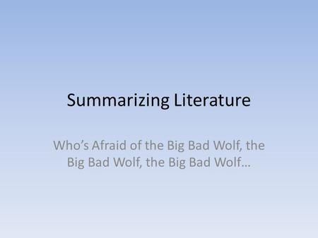 Summarizing Literature Who’s Afraid of the Big Bad Wolf, the Big Bad Wolf, the Big Bad Wolf…