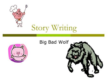 Story Writing Big Bad Wolf. Story Writing Beginning (w2ho, where, when?) Development (What happened?) Climax (Exciting) Ending + lesson.