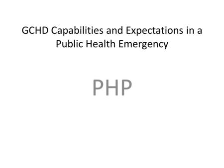 GCHD Capabilities and Expectations in a Public Health Emergency PHP.