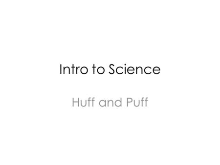 Intro to Science Huff and Puff. Air Power We have talked about air and how it is all around us. Now, we will start to talk about the power of air!