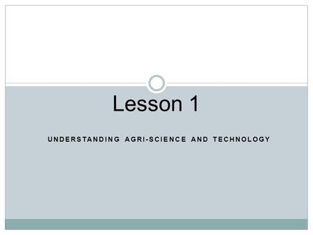 UNDERSTANDING AGRI-SCIENCE AND TECHNOLOGY Lesson 1.