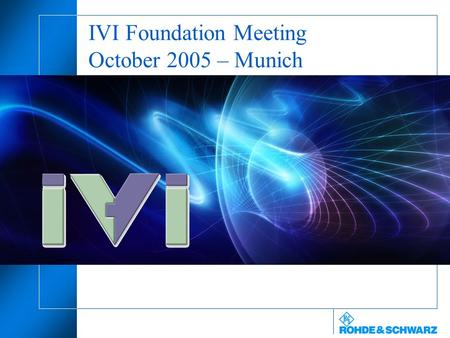 1 IVI Foundation Meeting October 2005 – Munich. IVI Foundation Meeting – October 2005 IVI Meeting Dates Hotel R&S Meeting Facilities How to get to Rohde.