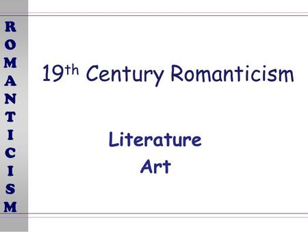 ROMANTICISMROMANTICISM 19 th Century Romanticism Literature Art.