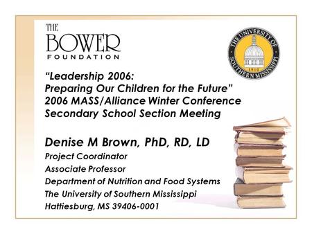 Denise M Brown, PhD, RD, LD Project Coordinator Associate Professor Department of Nutrition and Food Systems The University of Southern Mississippi Hattiesburg,