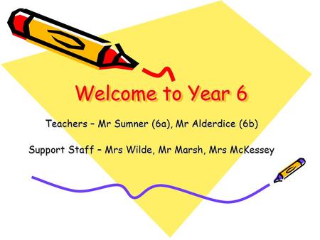 Welcome to Year 6 Teachers – Mr Sumner (6a), Mr Alderdice (6b) Support Staff – Mrs Wilde, Mr Marsh, Mrs McKessey.