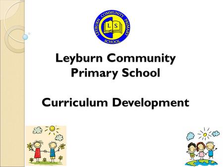 Leyburn Community Primary School Curriculum Development.
