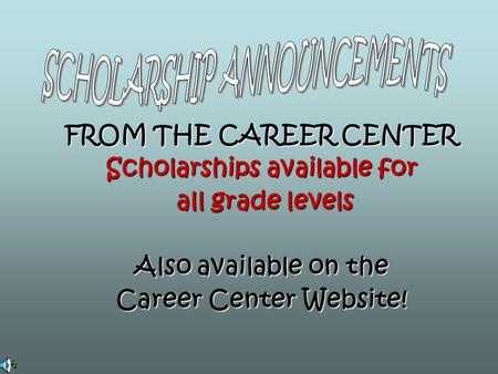 FROM THE CAREER CENTER Scholarships available for all grade levels all grade levels Also available on the Career Center Website!