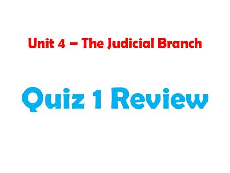Unit 4 – The Judicial Branch Quiz 1 Review. What Fourteenth Amendment clause says we may not be deprived of our life, liberty, or property?