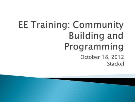 October 18, 2012 Stackel.  What is Community Building and Programming?  Within the Chapter Community  Within the Campus and Greater Rochester Community.