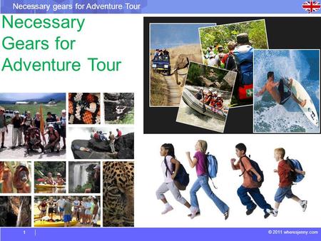 © 2011 wheresjenny.com Necessary gears for Adventure Tour 1 Necessary Gears for Adventure Tour.