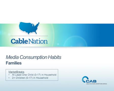 Media Consumption Habits Families MarketBreaks At Least One Child (0-17) in Household 2+ Children (0-17) in Household.
