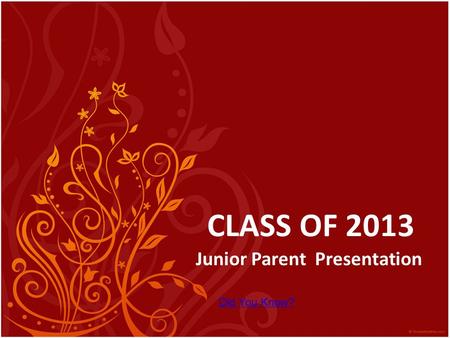 CLASS OF 2013 Junior Parent Presentation Did You Know?