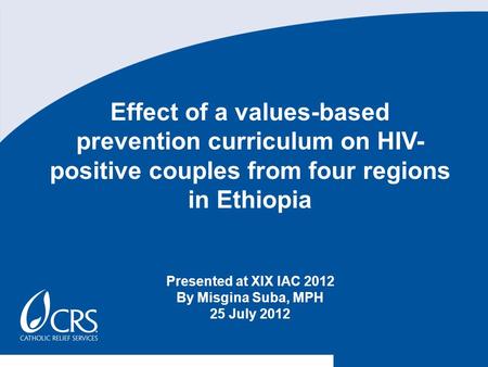 Effect of a values-based prevention curriculum on HIV- positive couples from four regions in Ethiopia Presented at XIX IAC 2012 By Misgina Suba, MPH 25.