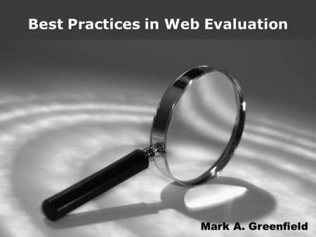 Best Practices in Web Evaluation Mark A. Greenfield.