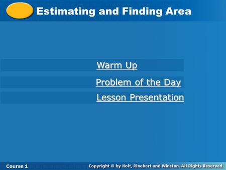 Estimating and Finding Area Course 1 Warm Up Warm Up Lesson Presentation Lesson Presentation Problem of the Day Problem of the Day.