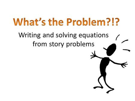 Writing and solving equations from story problems.