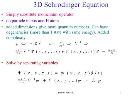 P460 - 3D S.E.1 3D Schrodinger Equation Simply substitute momentum operator do particle in box and H atom added dimensions give more quantum numbers. Can.