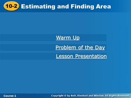 10-2 Estimating and Finding Area Course 1 Warm Up Warm Up Lesson Presentation Lesson Presentation Problem of the Day Problem of the Day.
