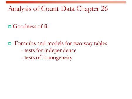 Analysis of Count Data Chapter 26  Goodness of fit  Formulas and models for two-way tables - tests for independence - tests of homogeneity.