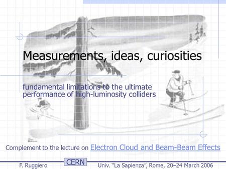 CERN F. Ruggiero Univ. “La Sapienza”, Rome, 20–24 March 2006 Measurements, ideas, curiosities fundamental limitations to the ultimate performance of high-luminosity.