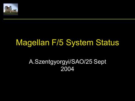 Magellan F/5 System Status A.Szentgyorgyi/SAO/25 Sept 2004.
