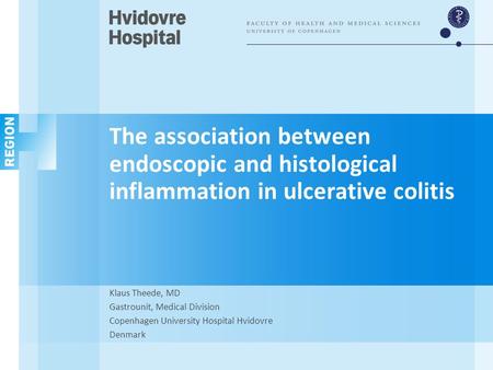 The association between endoscopic and histological inflammation in ulcerative colitis Klaus Theede, MD Gastrounit, Medical Division Copenhagen University.
