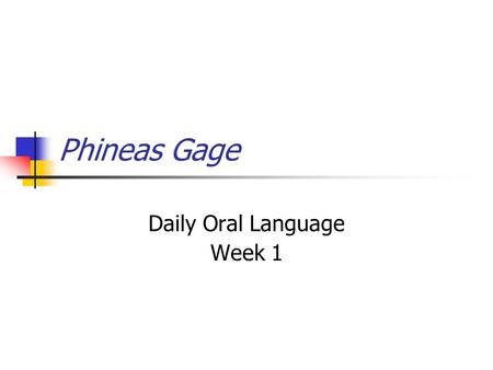 Phineas Gage Daily Oral Language Week 1. Sentence 1 Identify each noun. Tell whether the noun is common or proper. phineas gage is a true story about.