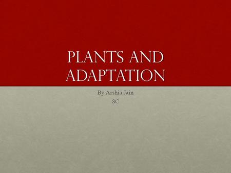 Plants and Adaptation By Arshia Jain 8C. Adaptations of Plants Plants have adaptation strategies and ways to help them to survive (live and grow) in different.