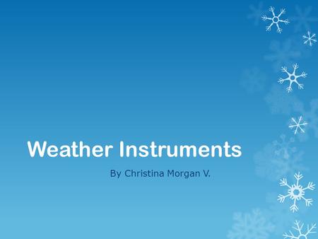 Weather Instruments By Christina Morgan V.. Barometer  A Barometer is an instrument that measures the air pressure. If you read the barometer and it.
