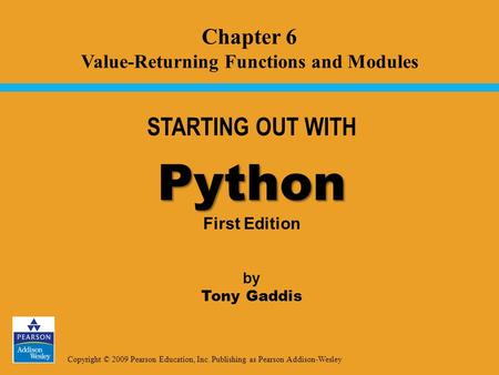 Copyright © 2009 Pearson Education, Inc. Publishing as Pearson Addison-Wesley STARTING OUT WITH Python Python First Edition by Tony Gaddis Chapter 6 Value-Returning.